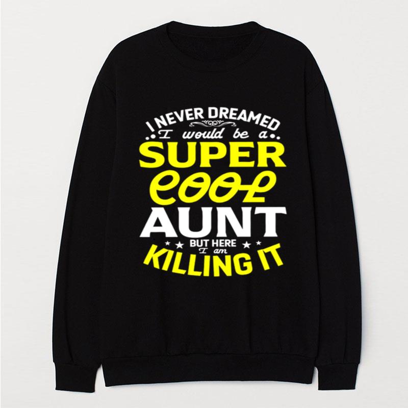 I Never Dreamed I Would Be A Super Cool Aunt But Here I Am Killing It T-Shirt Unisex