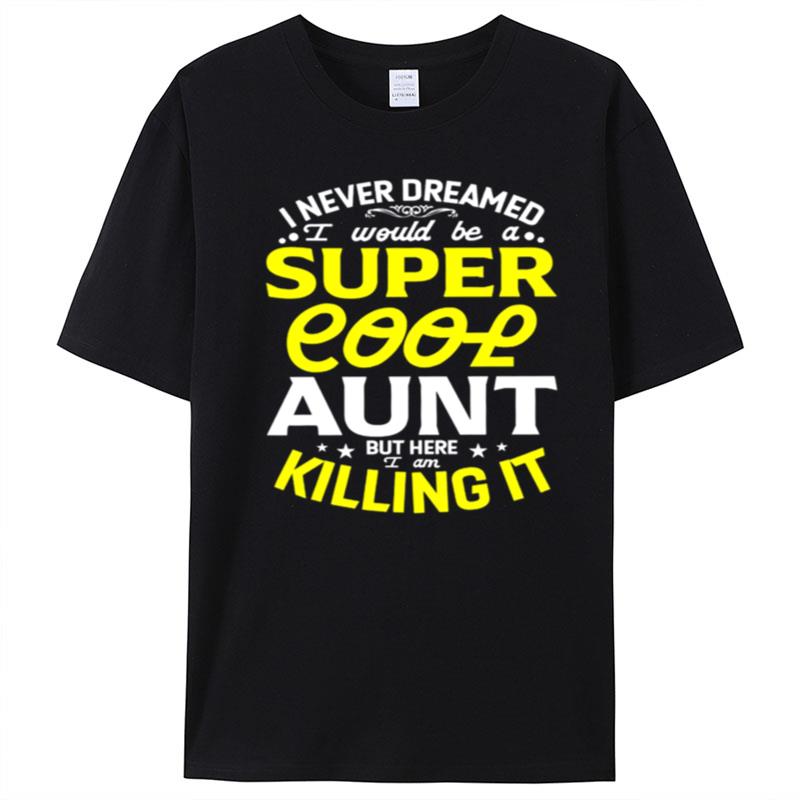 I Never Dreamed I Would Be A Super Cool Aunt But Here I Am Killing It T-Shirt Unisex