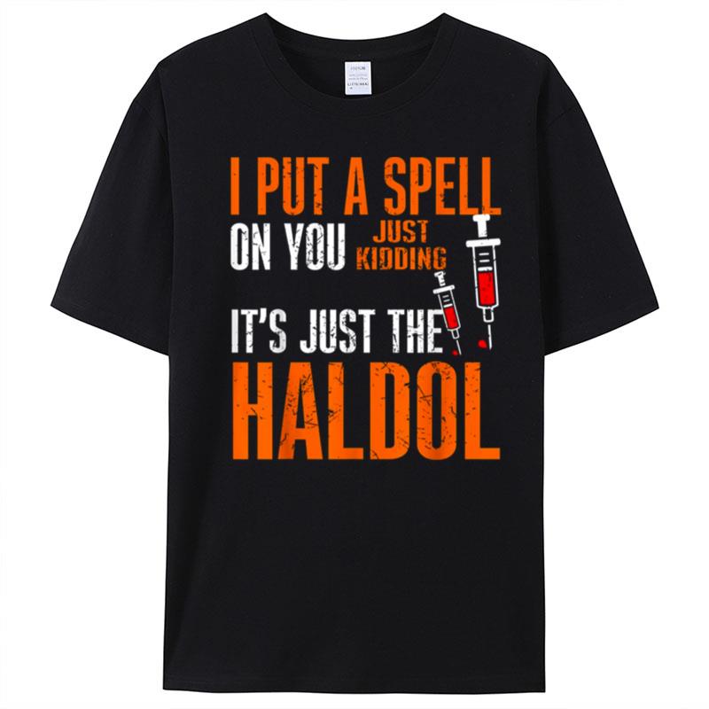 I Put A Spell On You Just Kiddings It Just The Haldol Funny T-Shirt Unisex