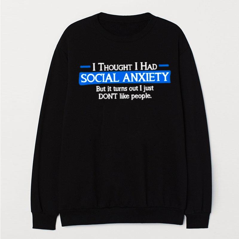 I Thought I Had Social Anxiety But It Turns Out I Just Don't Like People T-Shirt Unisex