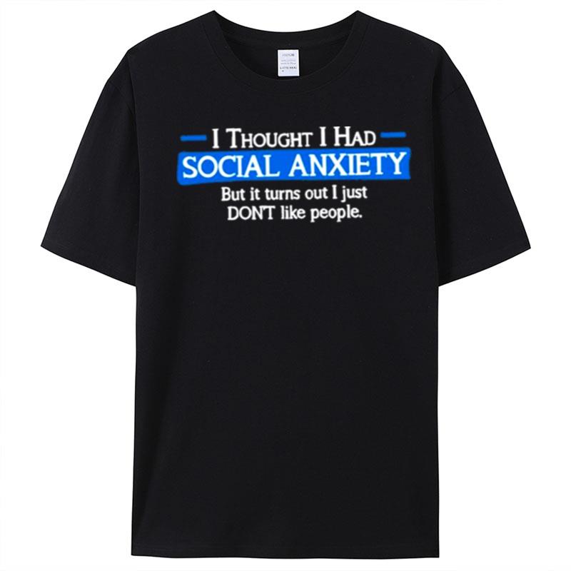 I Thought I Had Social Anxiety But It Turns Out I Just Don't Like People T-Shirt Unisex