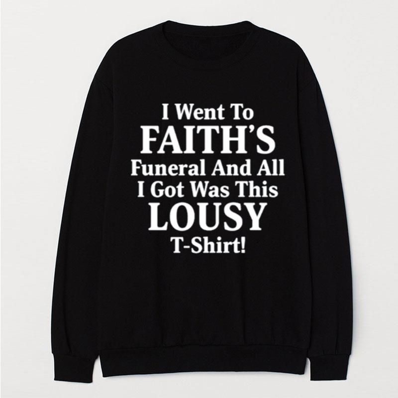 I Went To Faith's Funeral And All I Got Was This Lousy T-Shirt Unisex