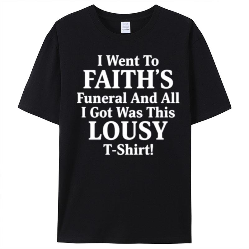 I Went To Faith's Funeral And All I Got Was This Lousy T-Shirt Unisex