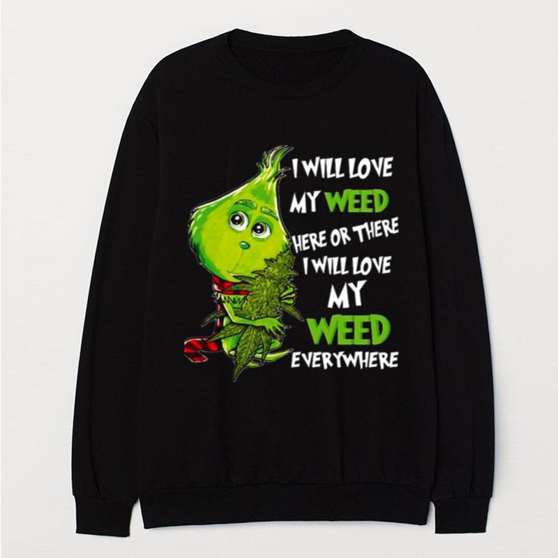 I Will Love My Weed Here Or There I Will Love My Weed Everywhere T-Shirt Unisex