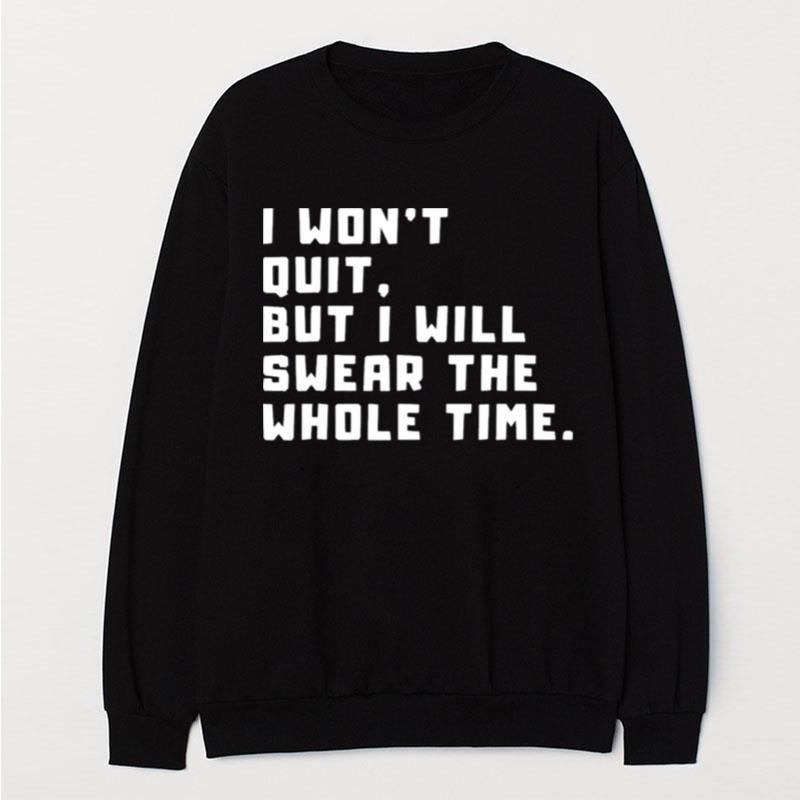 I Won't Quit But I Will Swear The Whole Time T-Shirt Unisex