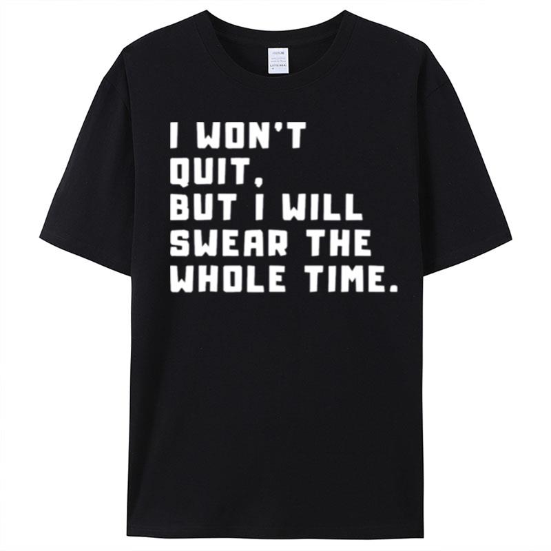 I Won't Quit But I Will Swear The Whole Time T-Shirt Unisex