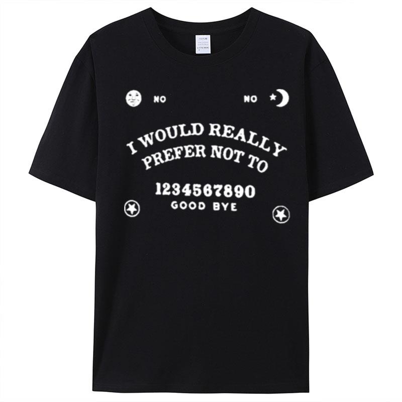 I Would Really Prefer Not To 1234567890 Good Bye T-Shirt Unisex