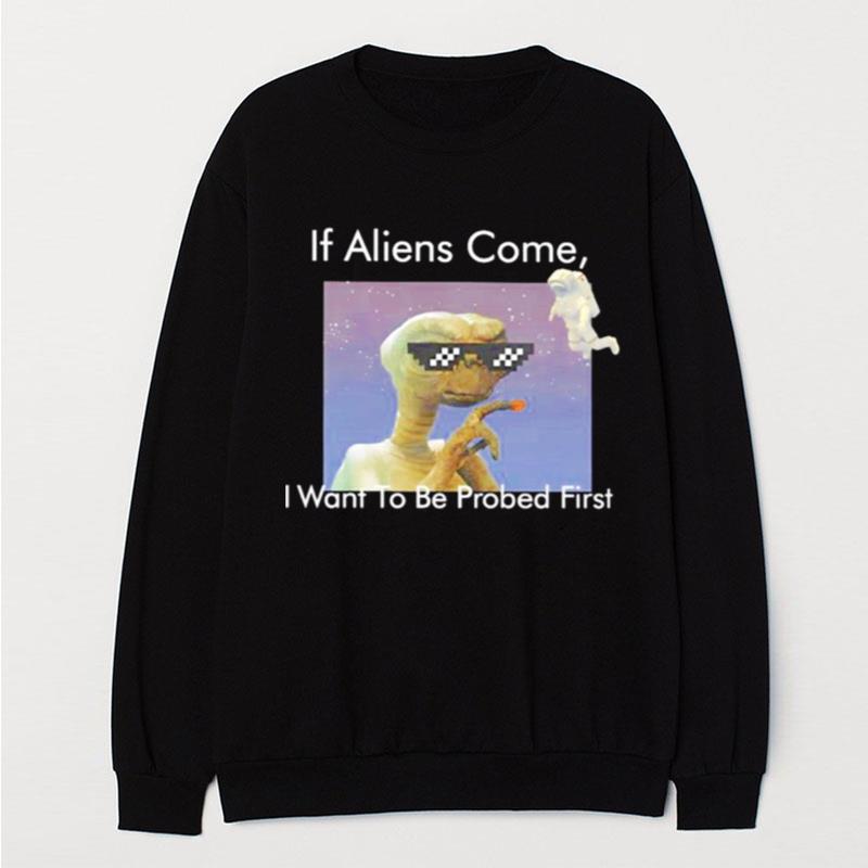 If Aliens Come I Want To Be Probed Firs T-Shirt Unisex