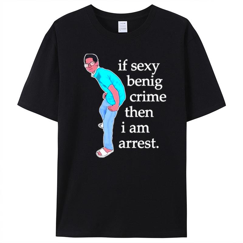 If Sexy Benig Crime Then I Am Arres T-Shirt Unisex