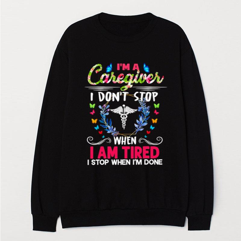 I'm A Caregiver I Don't Stop When I Am Tired I Stop When I'm Done T-Shirt Unisex