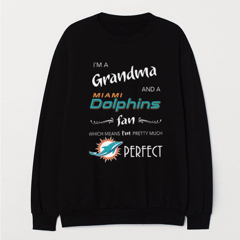 I'm Grandma And A Miami Dolphins Fan Which Means I'm Pretty Much Perfect T-Shirt Unisex