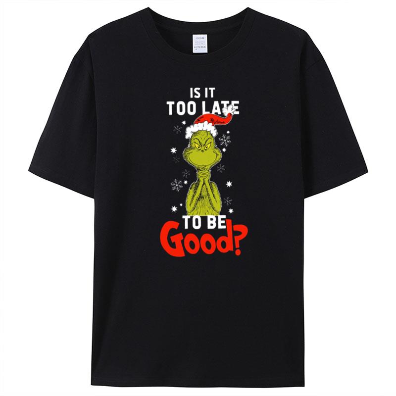 Is It To Late To Be Good Grinch Christmas T-Shirt Unisex