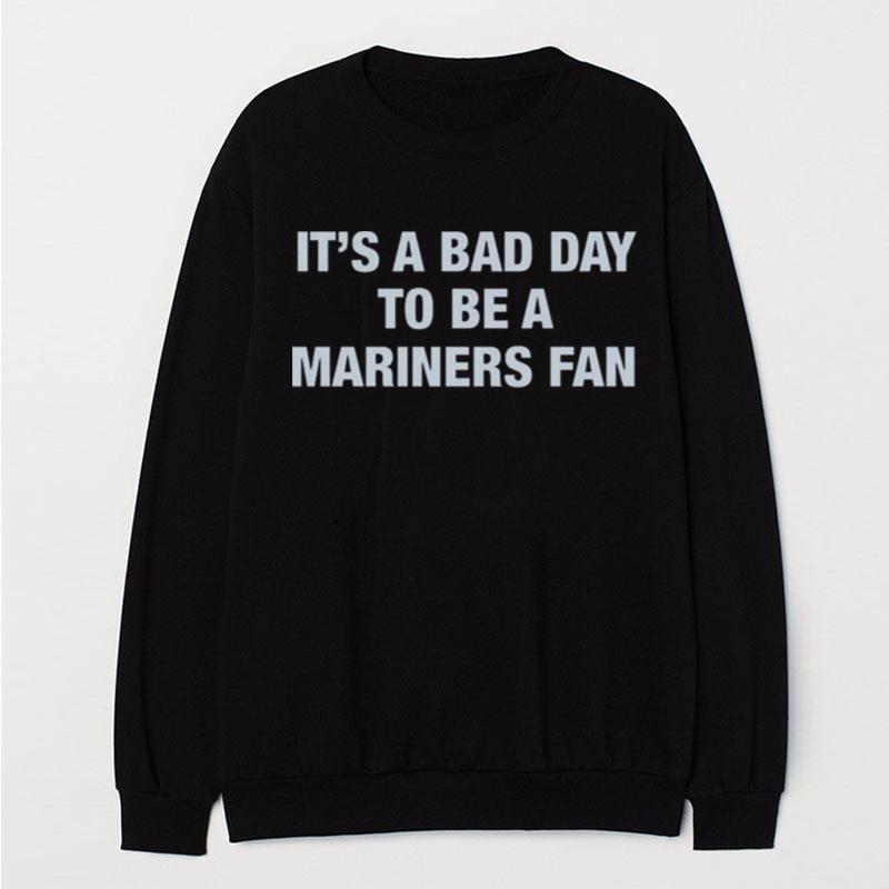 It's A Bad Day To Be A Seattle Mariners Fan T-Shirt Unisex