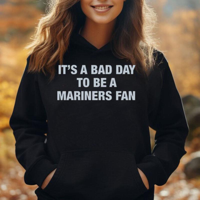 It's A Bad Day To Be A Seattle Mariners Fan T-Shirt Unisex