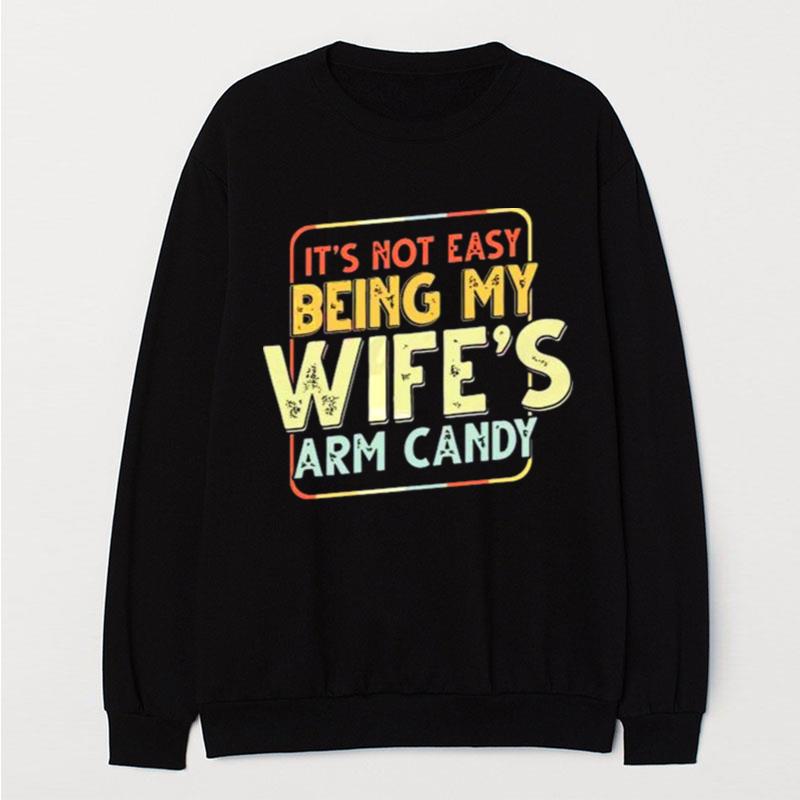 Its Not Easy Being My Wifes Arm Candy T-Shirt Unisex