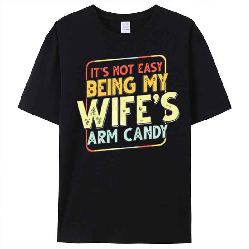 Its Not Easy Being My Wifes Arm Candy T-Shirt Unisex