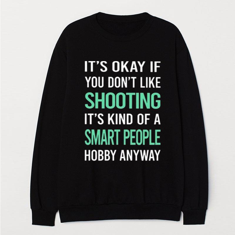 It's Okay If You Don't Like Shooting It's Kind Of A Smart People Hobby Anyway T-Shirt Unisex