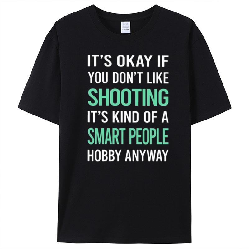 It's Okay If You Don't Like Shooting It's Kind Of A Smart People Hobby Anyway T-Shirt Unisex