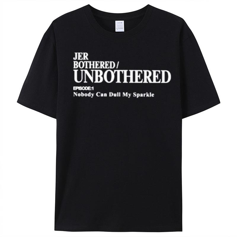 Jer Bothered Unbothered Episode 1 Nobody Can Dull My Sparkle T-Shirt Unisex