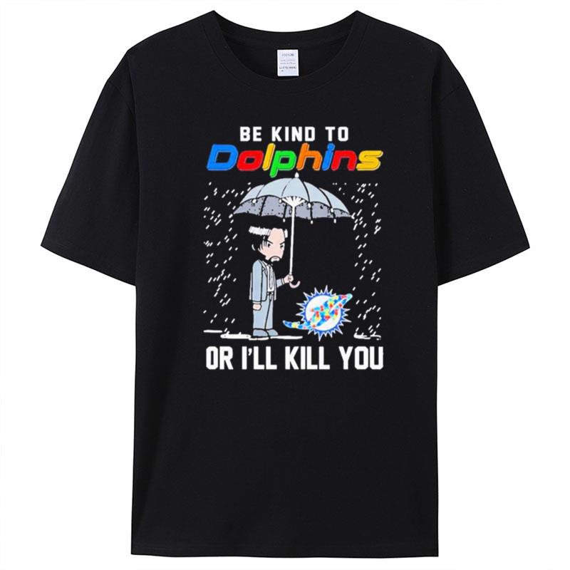 John Wick Be Kind Autism Miami Dolphins Or Ill Kill You T-Shirt Unisex