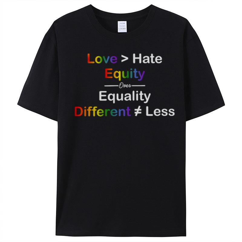 Love Hate Equity Over Equality Different Less T-Shirt Unisex