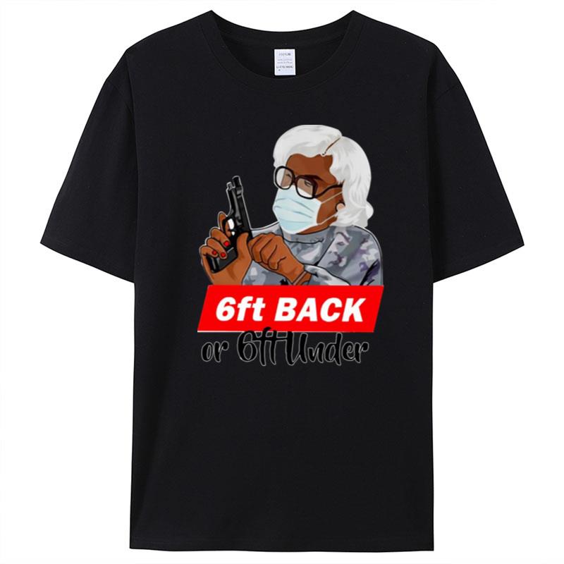 Madea 6 Feet Back Or 6 Feet Under T-Shirt Unisex