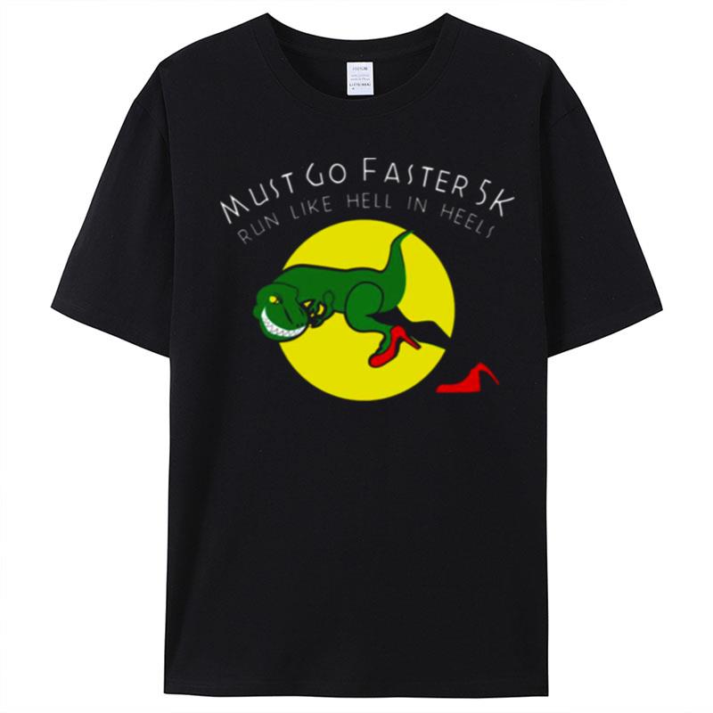 Must Go Faster 5K Run Like Hell In Heels Rex T-Shirt Unisex