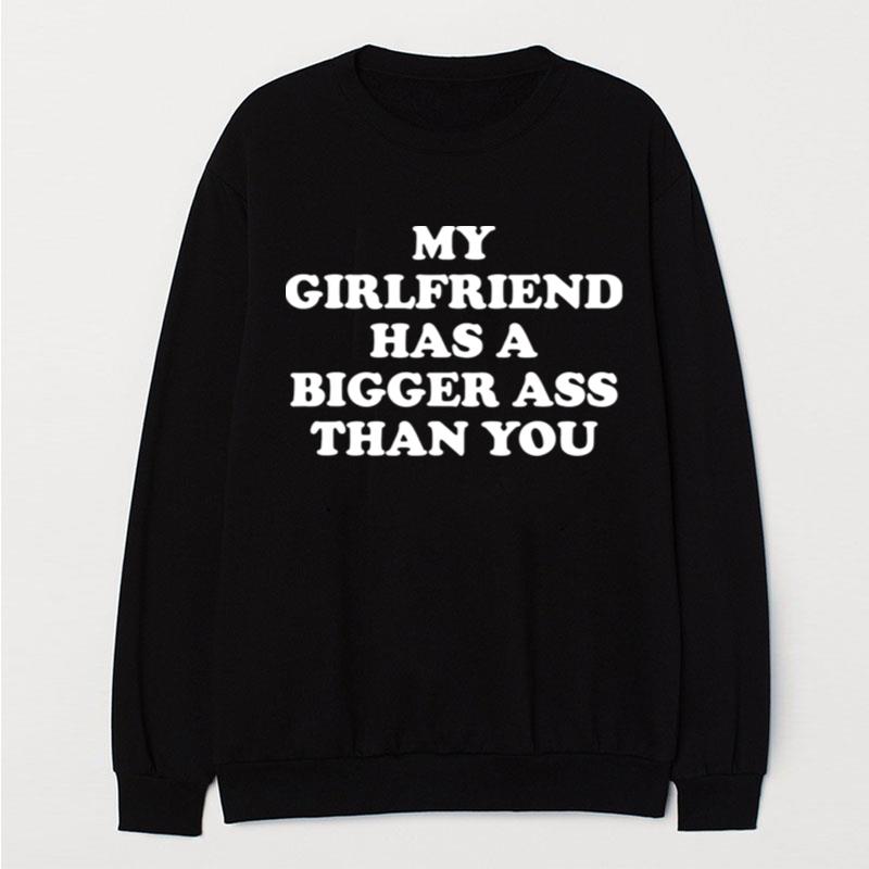 My Girlfriend Has A Bigger Butt Than You T-Shirt Unisex