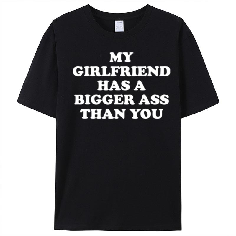 My Girlfriend Has A Bigger Butt Than You T-Shirt Unisex