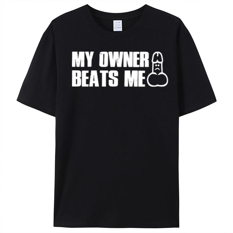 My Owner Beats Me Dick T-Shirt Unisex