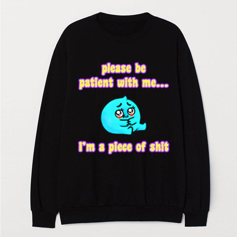 Please Be Patient With Me I'm A Piece Of Shit T-Shirt Unisex