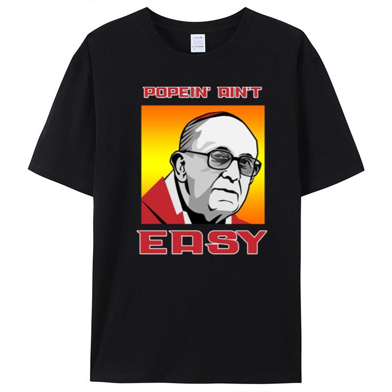 Popein' Ain't Easy Pope Francis T-Shirt Unisex