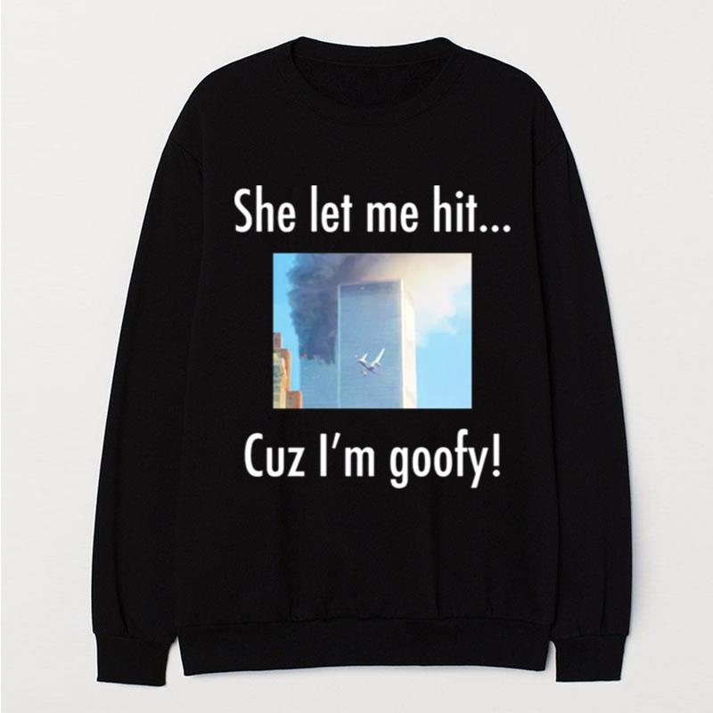 She Let Me Hit Cuz I'm Goofy T-Shirt Unisex