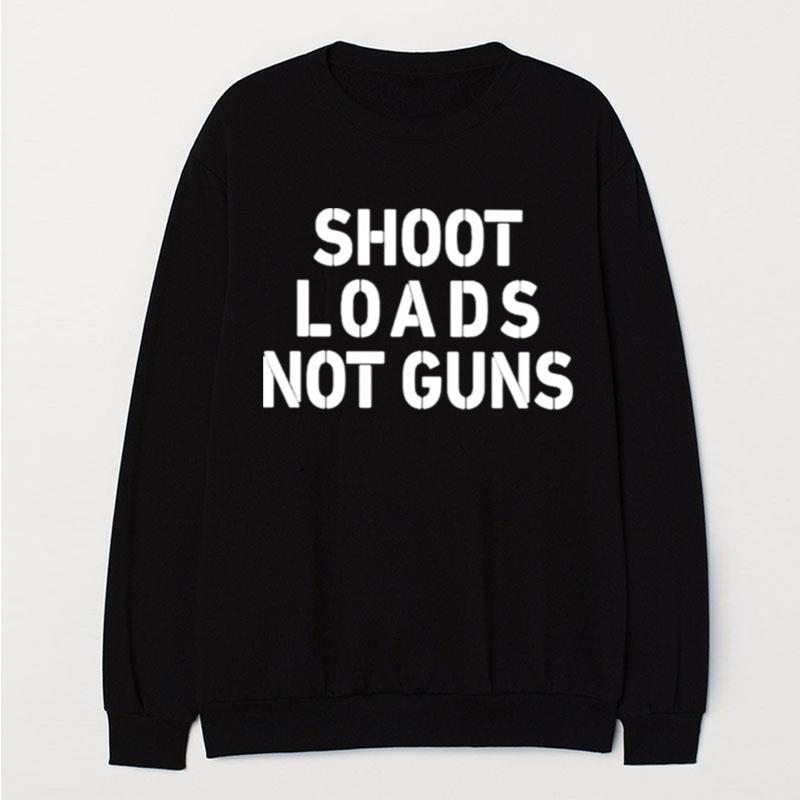 Shoot Loads Not Guns T-Shirt Unisex