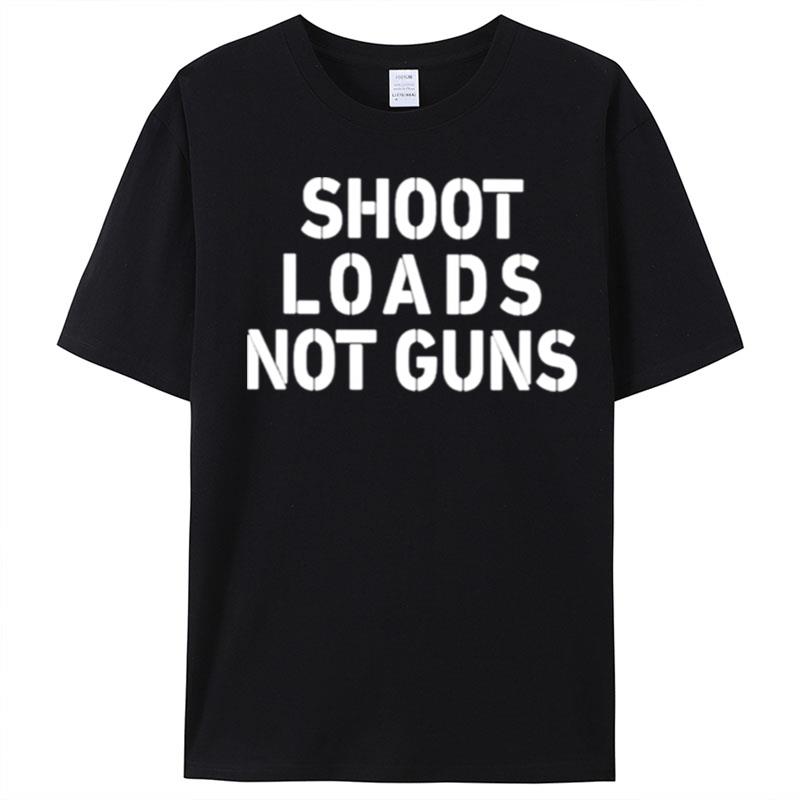 Shoot Loads Not Guns T-Shirt Unisex