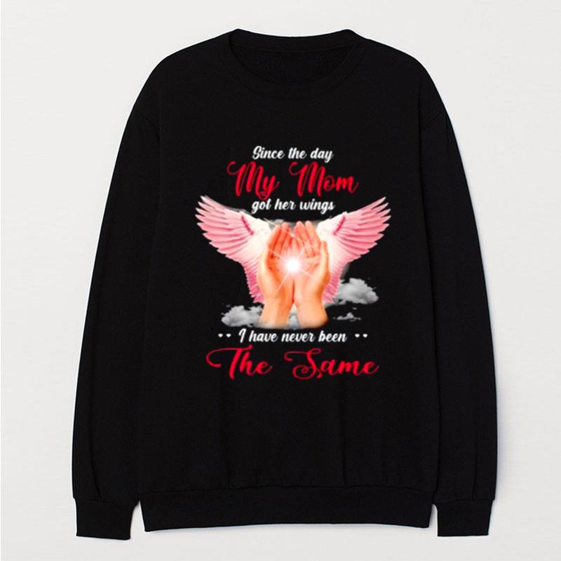 Since The Day My Mom Got Her Wings I Have Never Been The Same T-Shirt Unisex