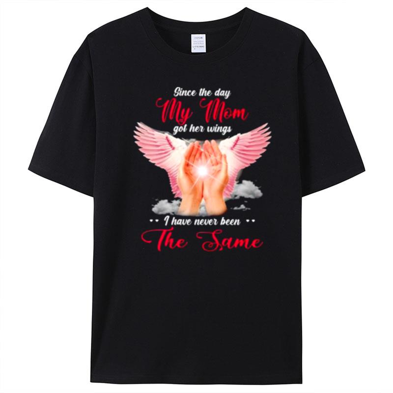 Since The Day My Mom Got Her Wings I Have Never Been The Same T-Shirt Unisex