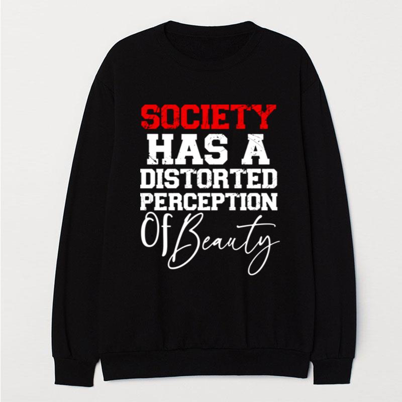 Society Has A Distorted Perception Of Beauty T-Shirt Unisex