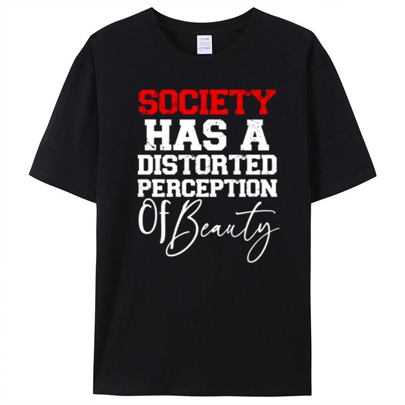 Society Has A Distorted Perception Of Beauty T-Shirt Unisex