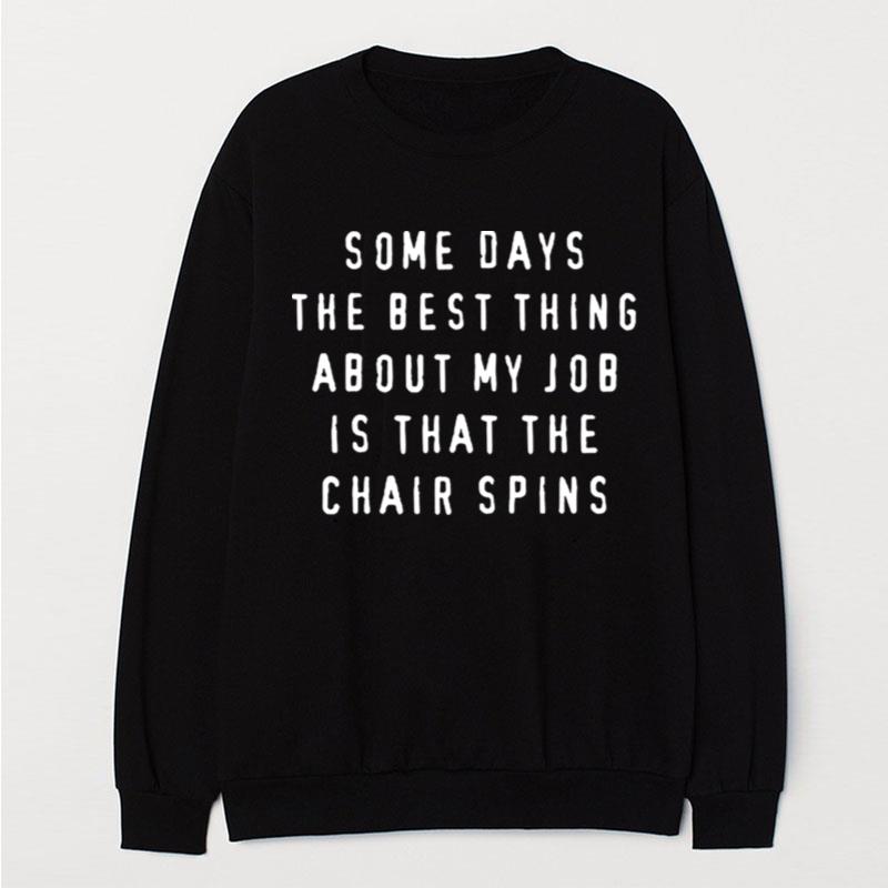 Some Days The Best Thing About My Job Is The Chair Spins T-Shirt Unisex