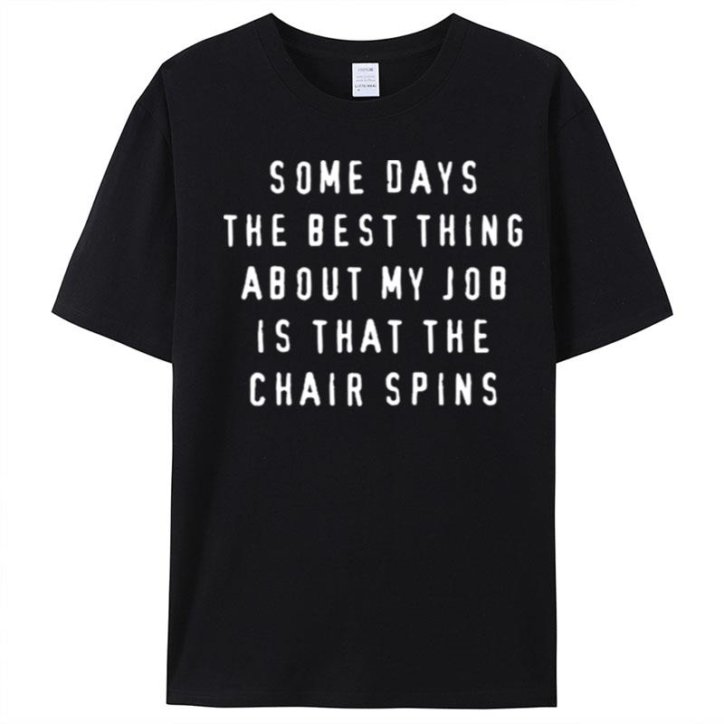 Some Days The Best Thing About My Job Is The Chair Spins T-Shirt Unisex