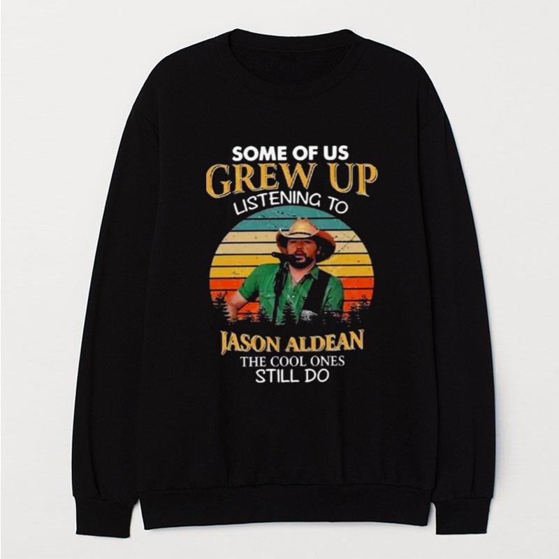 Some Of Us Grew Up Listening To Jason Aldean The Cool Ones Still Do T-Shirt Unisex