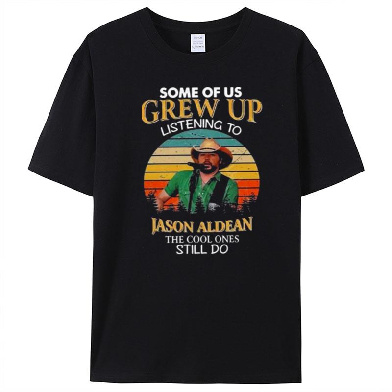 Some Of Us Grew Up Listening To Jason Aldean The Cool Ones Still Do T-Shirt Unisex