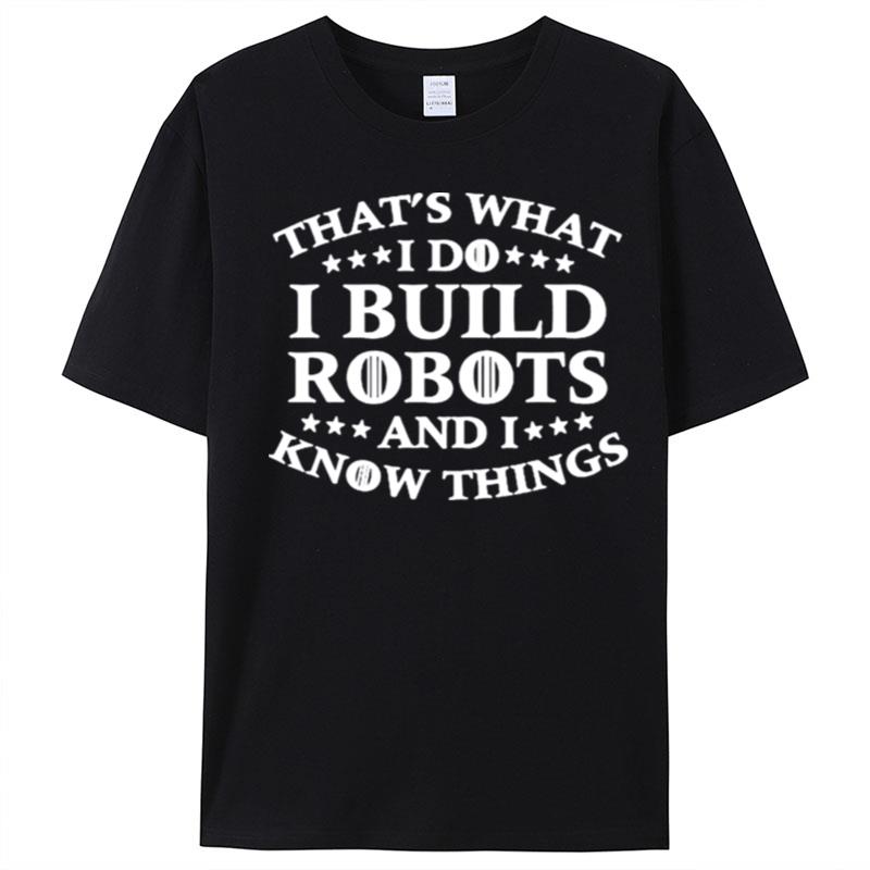 That's What I Do I Build Robots I Know Things T-Shirt Unisex