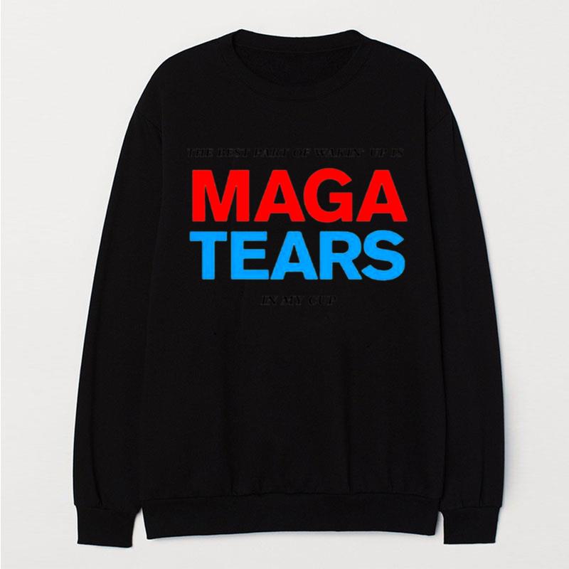 The Best Part Of Wakin' Up Us Maga Tears In My Cup T-Shirt Unisex