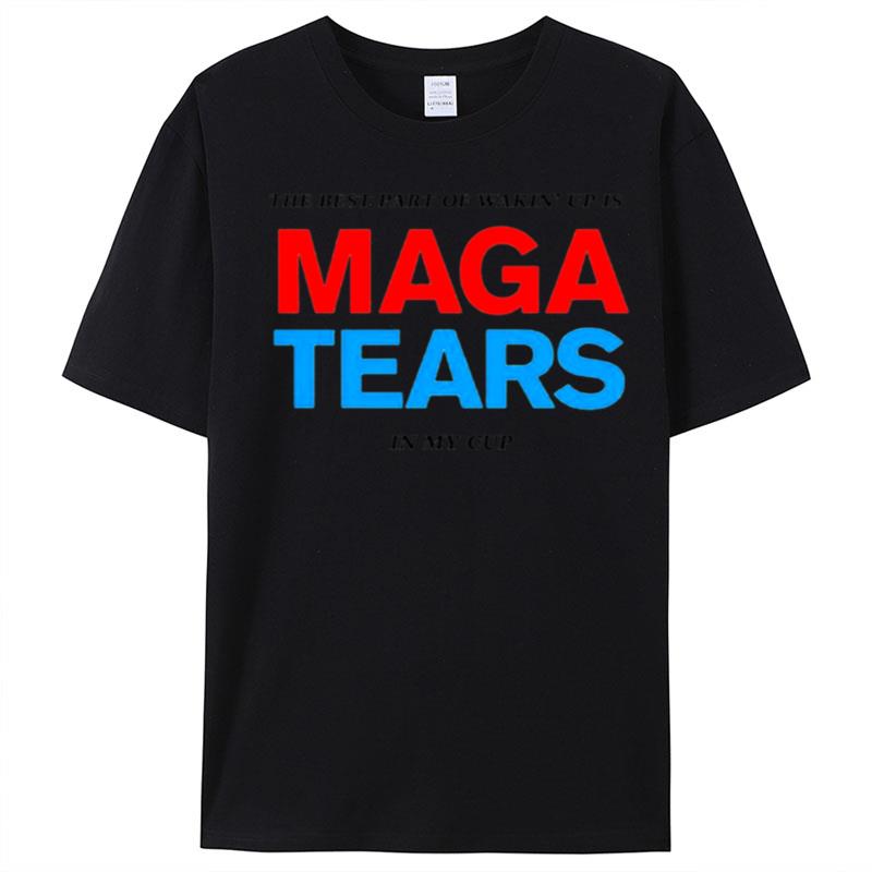 The Best Part Of Wakin' Up Us Maga Tears In My Cup T-Shirt Unisex