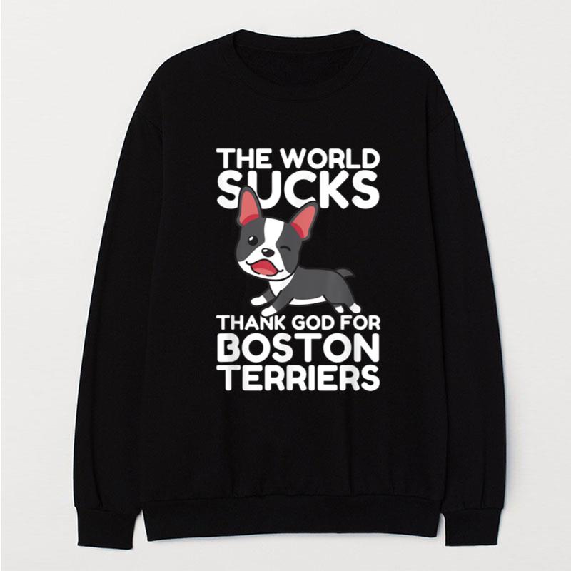 The World Sucks. Thank God For Boston Terriers Dog Lovers T-Shirt Unisex