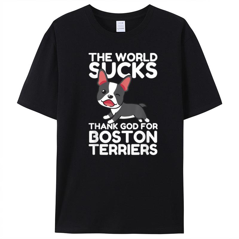 The World Sucks. Thank God For Boston Terriers Dog Lovers T-Shirt Unisex