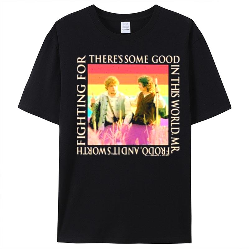 There's Some Good In This World Mr. Frodo And It's Worth Fighting For T-Shirt Unisex