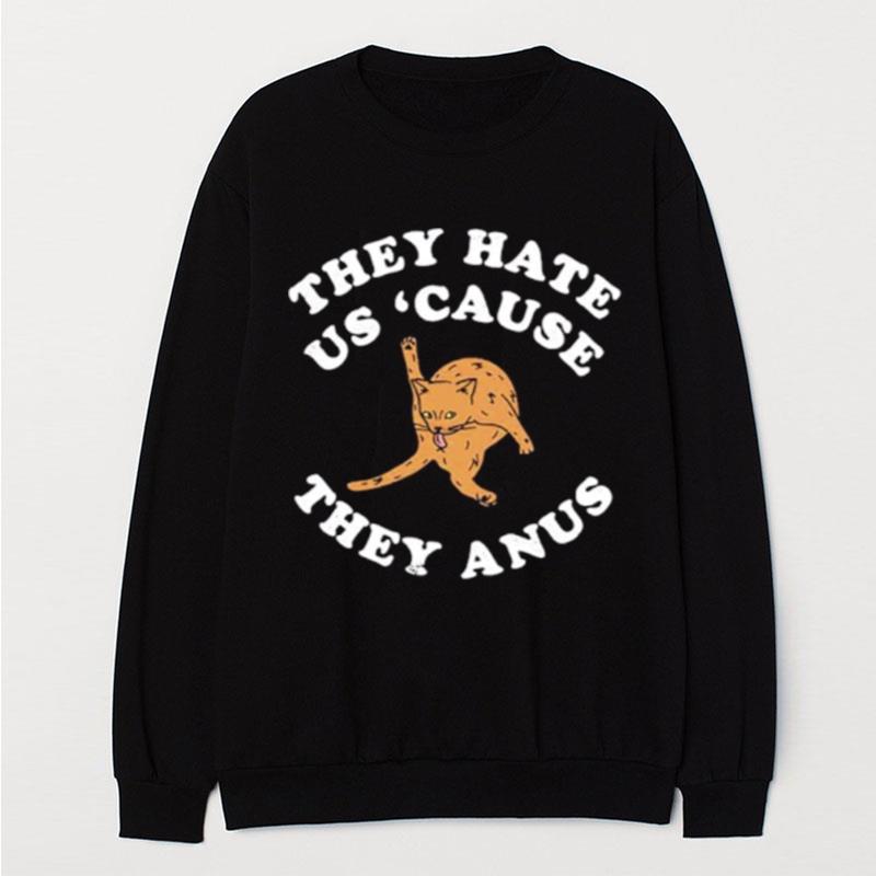 They Hate Us Cause They Anus Funny Cat T-Shirt Unisex